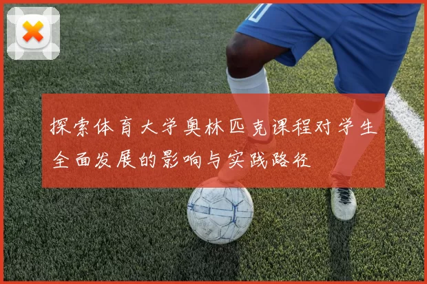 探索体育大学奥林匹克课程对学生全面发展的影响与实践路径